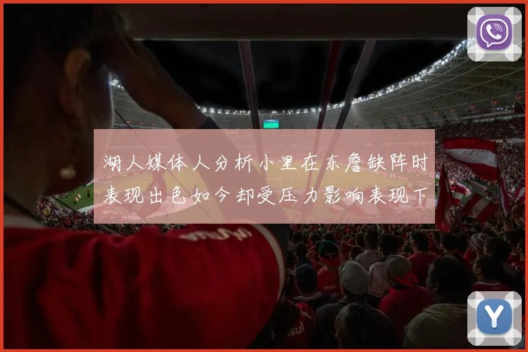 湖人媒体人分析小里在东詹缺阵时表现出色如今却受压力影响表现下滑